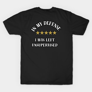 I Was Left Unsupervised,In white letters. T-Shirt